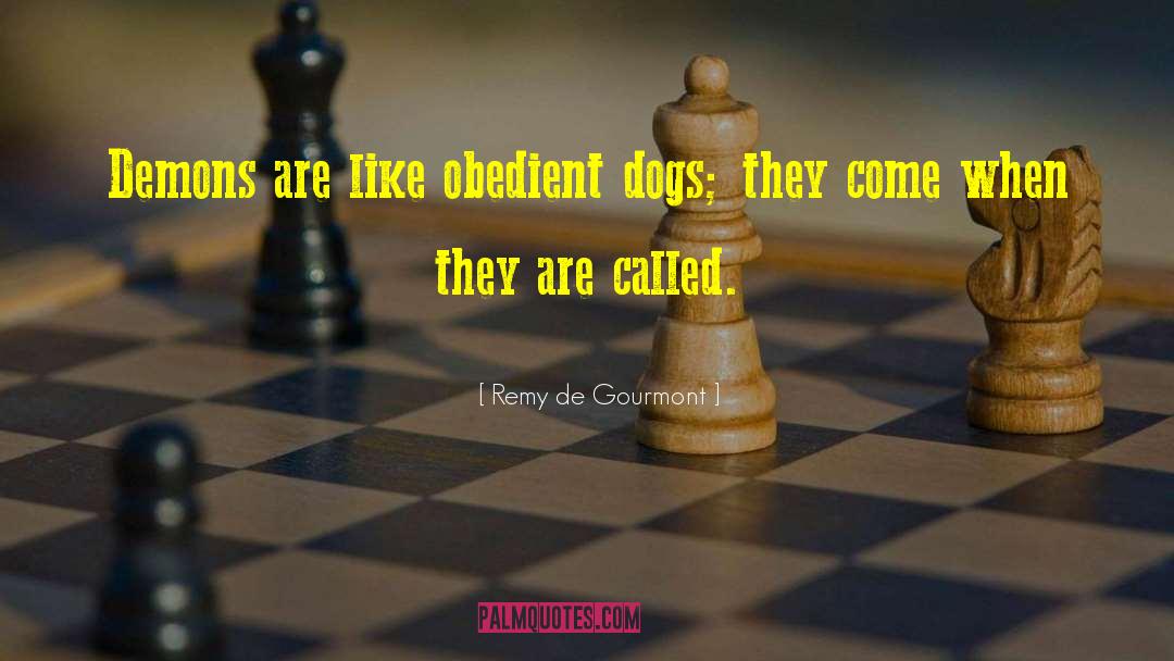 Remy De Gourmont Quotes: Demons are like obedient dogs;