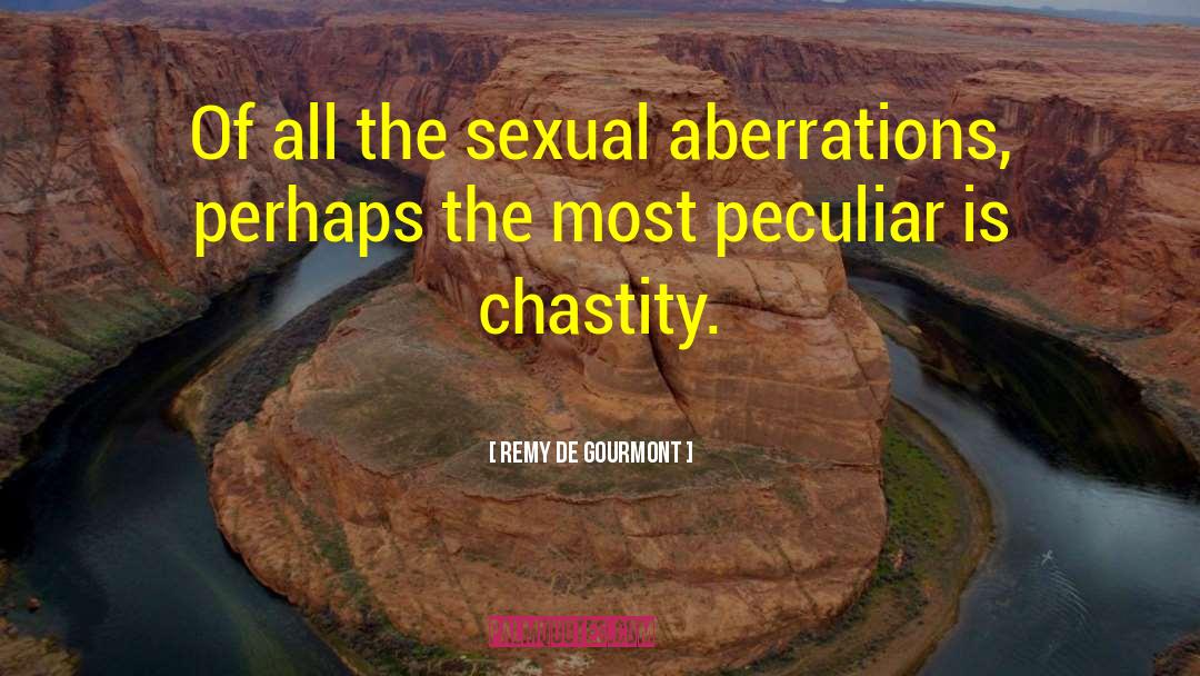 Remy De Gourmont Quotes: Of all the sexual aberrations,