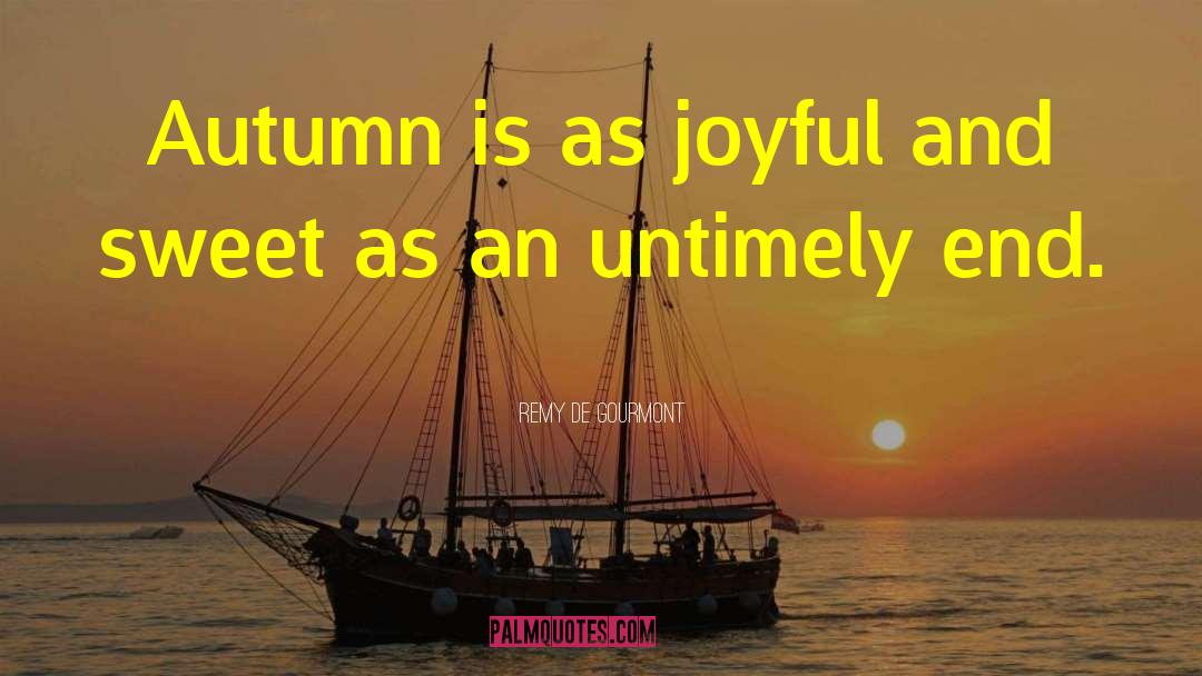 Remy De Gourmont Quotes: Autumn is as joyful and