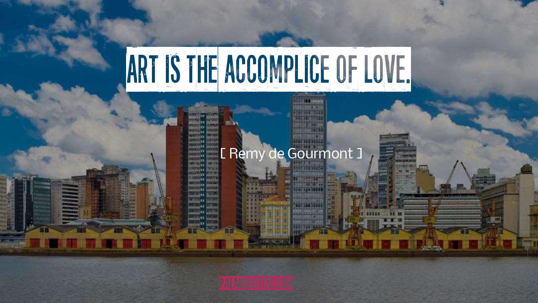 Remy De Gourmont Quotes: Art is the accomplice of