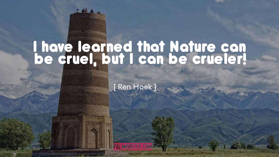 Ren Hoek Quotes: I have learned that Nature