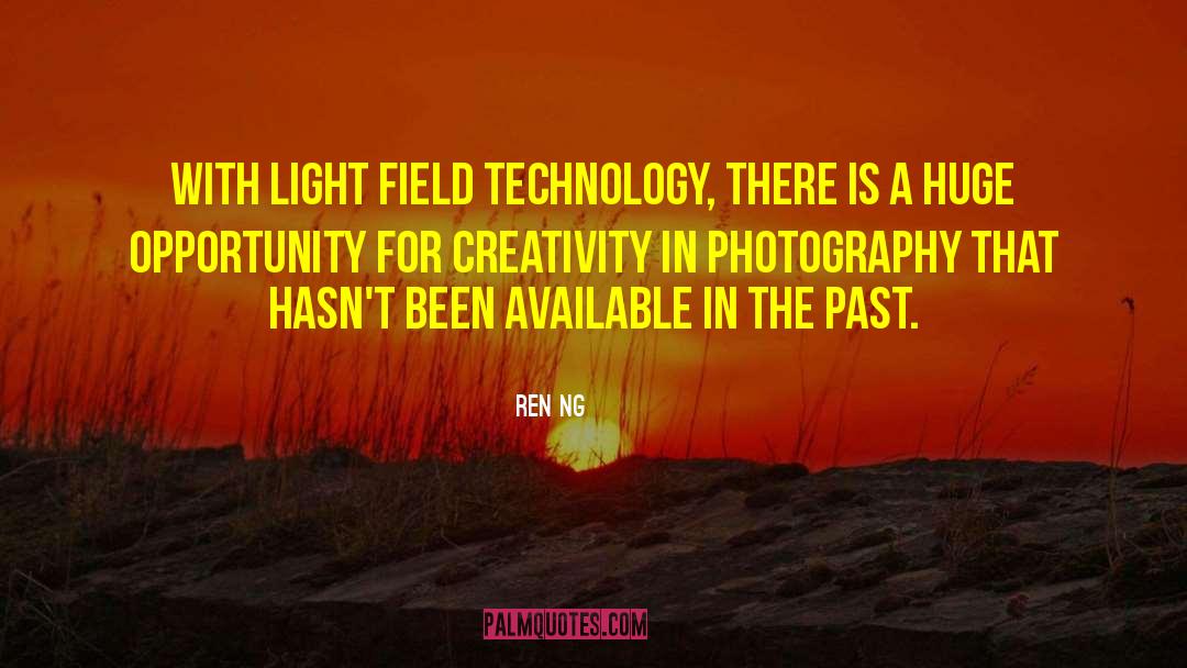 Ren Ng Quotes: With light field technology, there