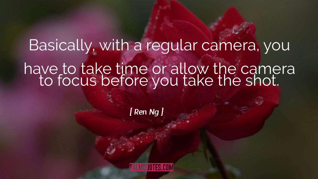 Ren Ng Quotes: Basically, with a regular camera,