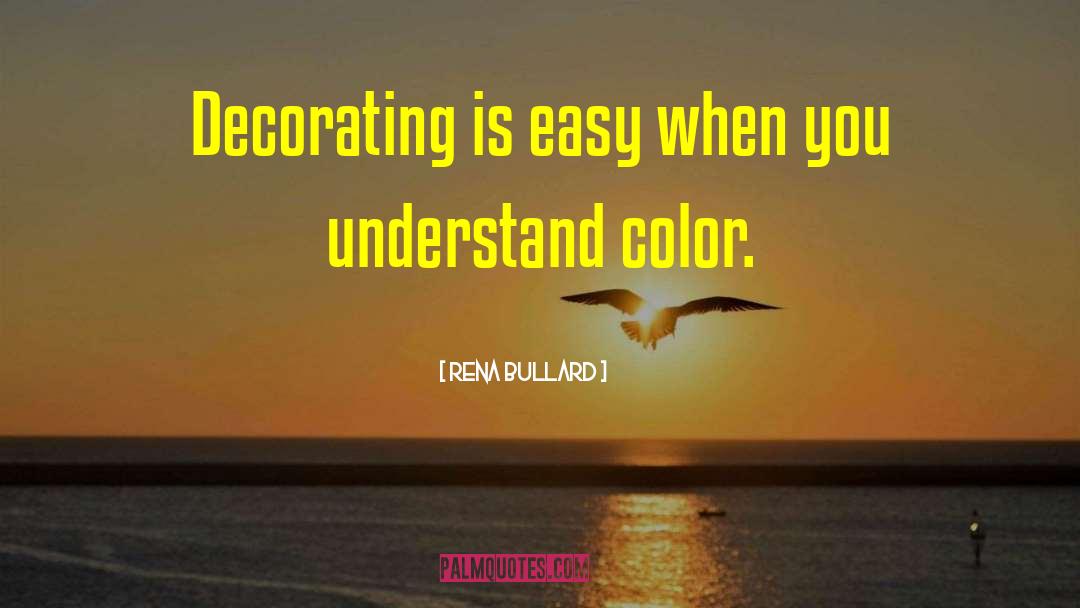 Rena Bullard Quotes: Decorating is easy when you