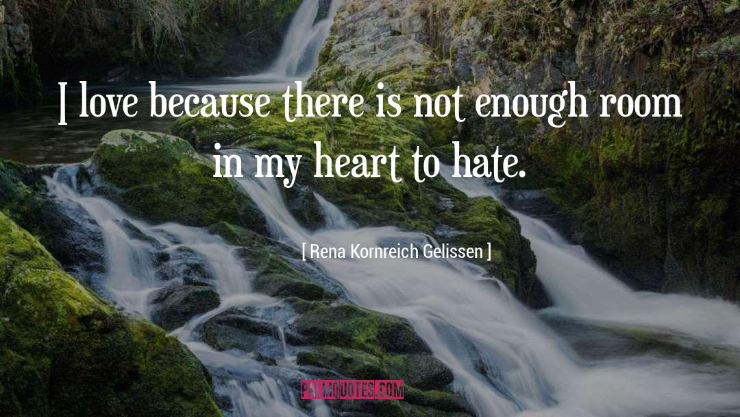 Rena Kornreich Gelissen Quotes: I love because there is