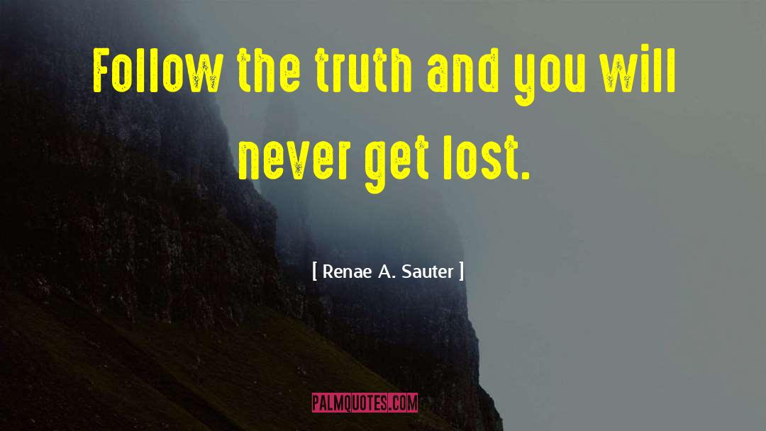 Renae A. Sauter Quotes: Follow the truth and you