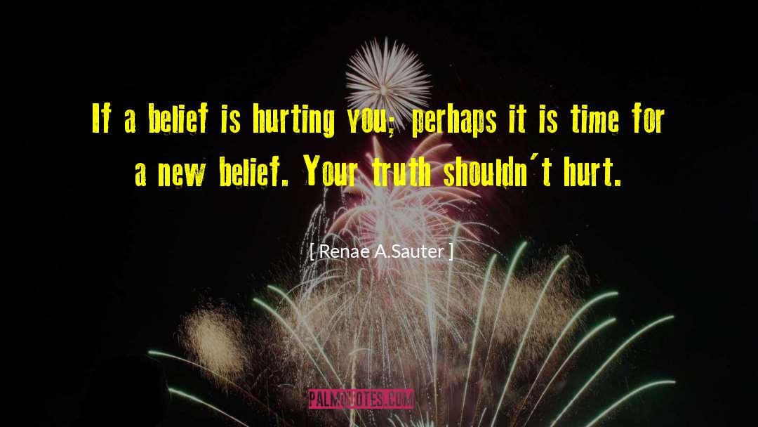 Renae A. Sauter Quotes: If a belief is hurting