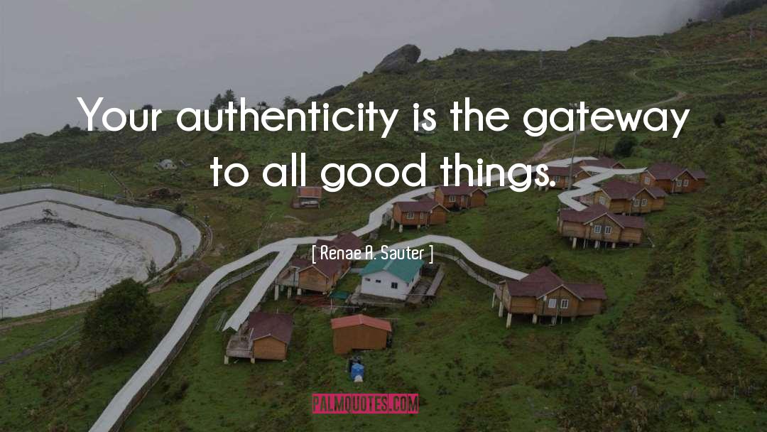 Renae A. Sauter Quotes: Your authenticity is the gateway