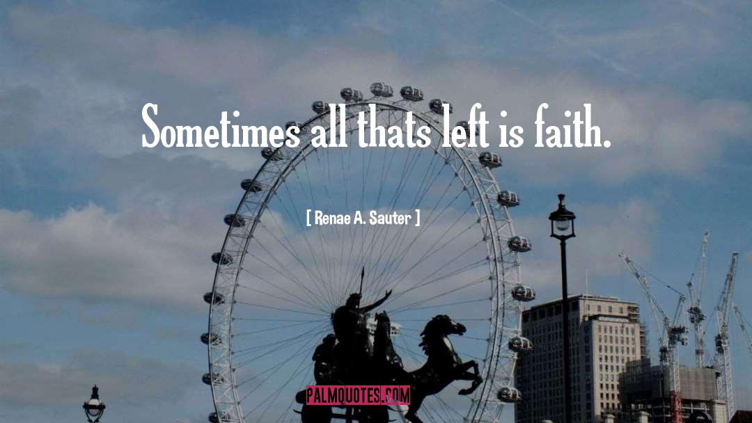 Renae A. Sauter Quotes: Sometimes all thats left is