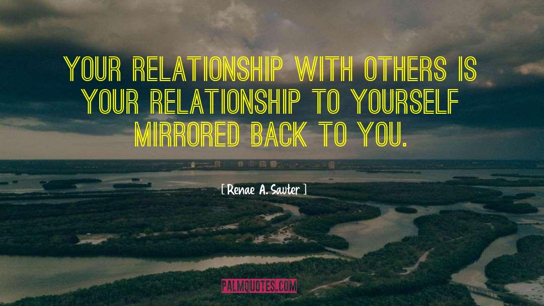 Renae A. Sauter Quotes: Your relationship with others is