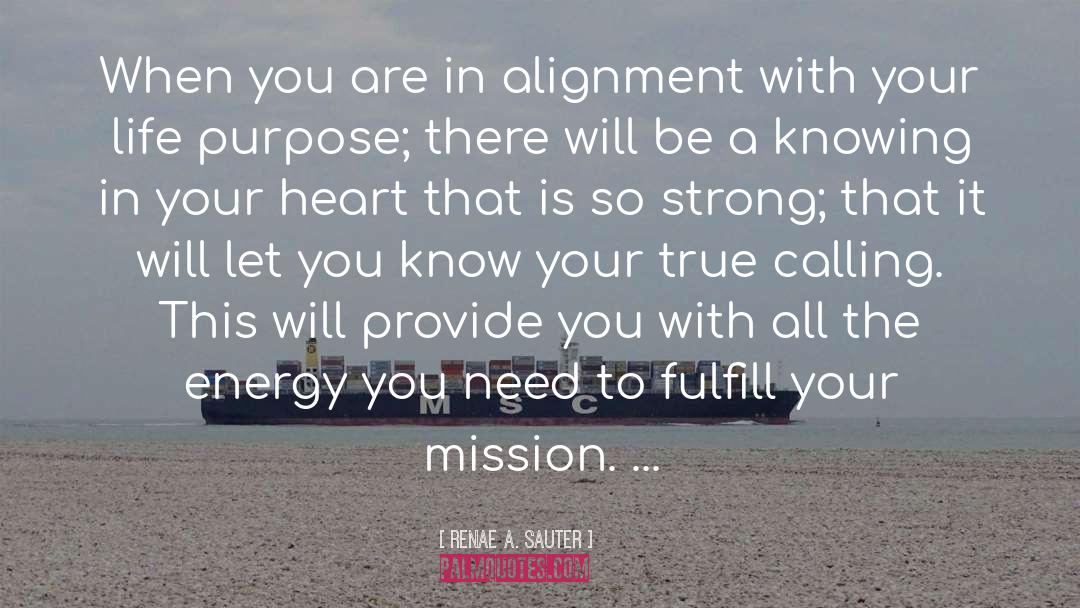 Renae A. Sauter Quotes: When you are in alignment