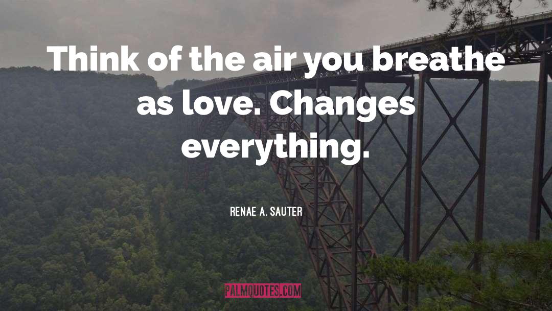 Renae A. Sauter Quotes: Think of the air you