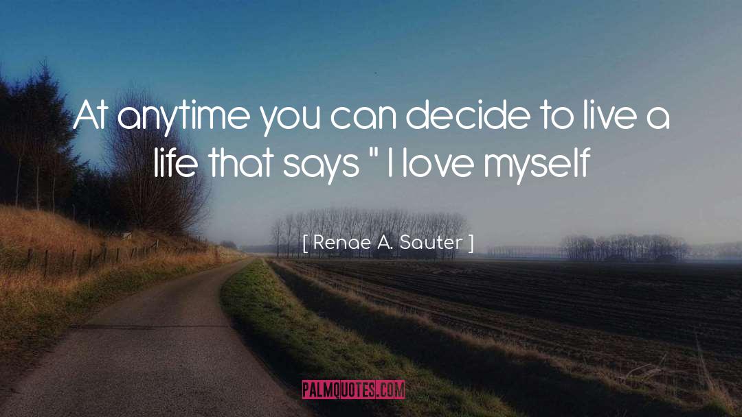 Renae A. Sauter Quotes: At anytime you can decide