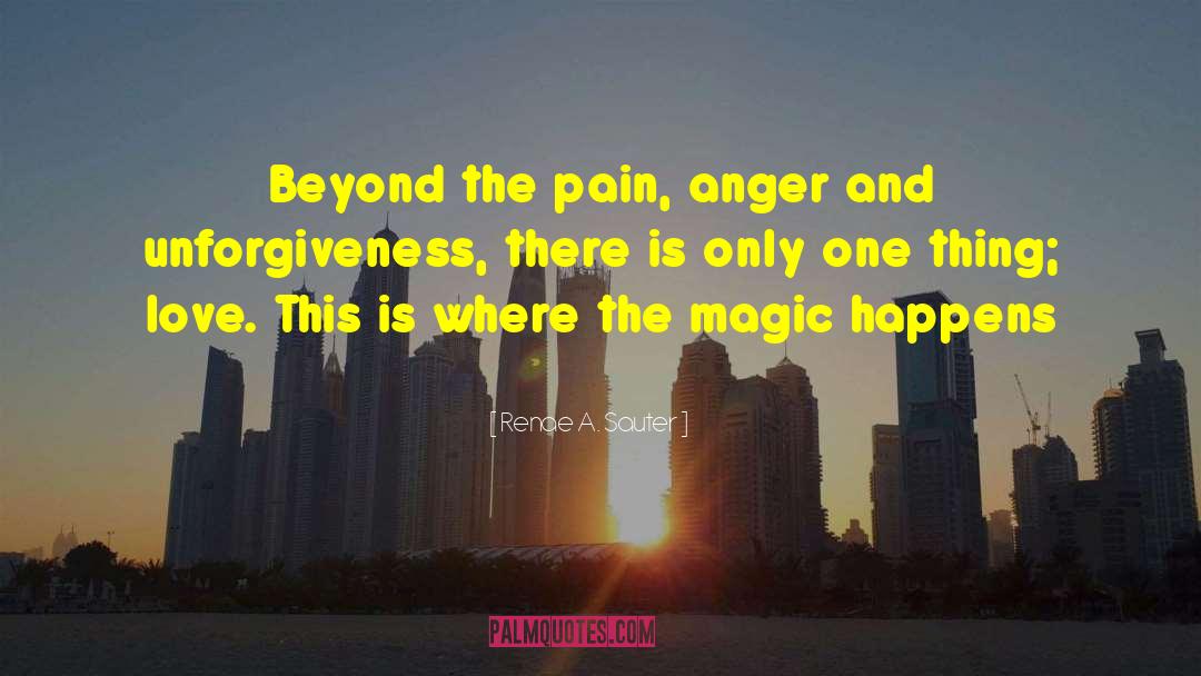Renae A. Sauter Quotes: Beyond the pain, anger and