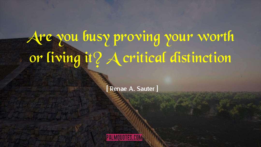 Renae A. Sauter Quotes: Are you busy proving your