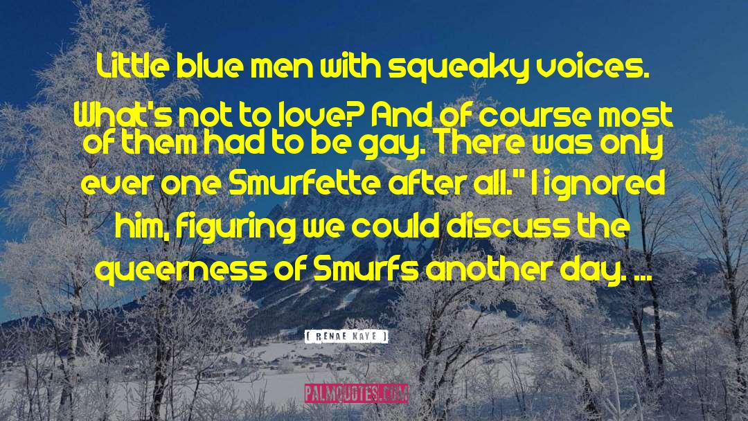 Renae Kaye Quotes: Little blue men with squeaky