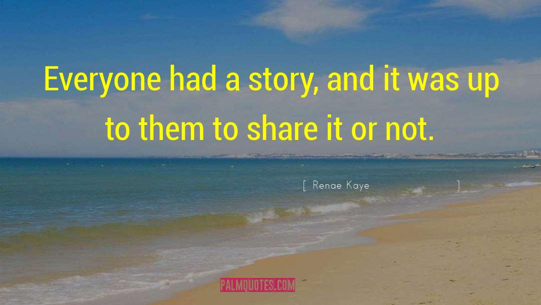 Renae Kaye Quotes: Everyone had a story, and