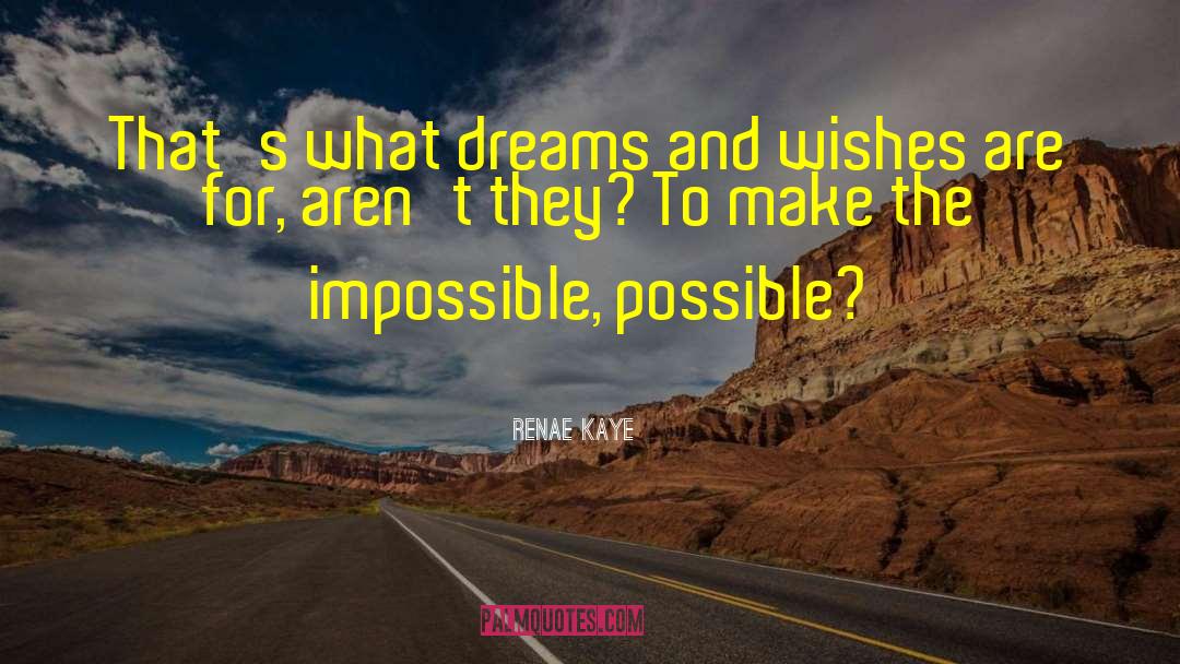 Renae Kaye Quotes: That's what dreams and wishes