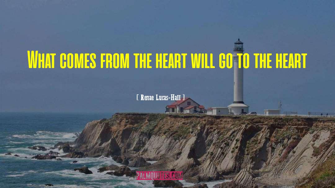Renae Lucas-Hall Quotes: What comes from the heart