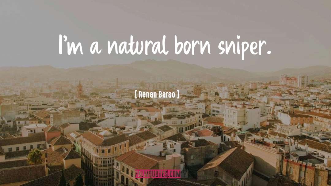 Renan Barao Quotes: I'm a natural born sniper.