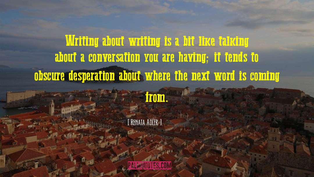 Renata Adler Quotes: Writing about writing is a