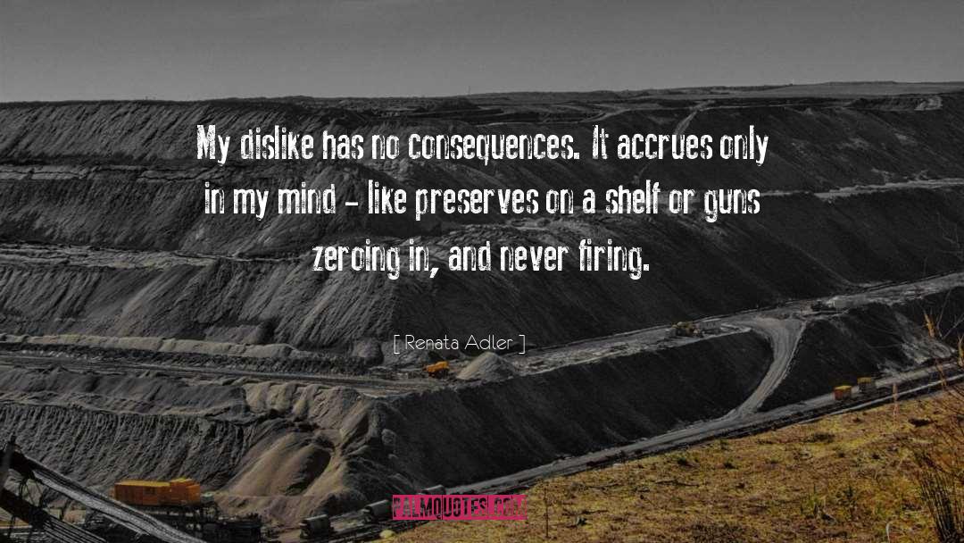 Renata Adler Quotes: My dislike has no consequences.