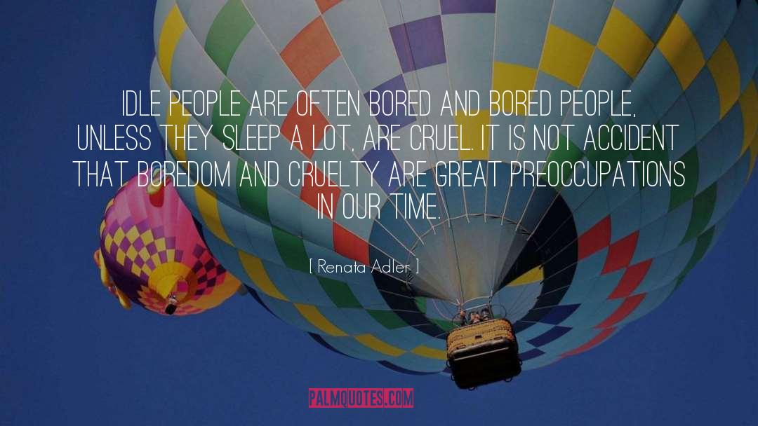 Renata Adler Quotes: Idle people are often bored