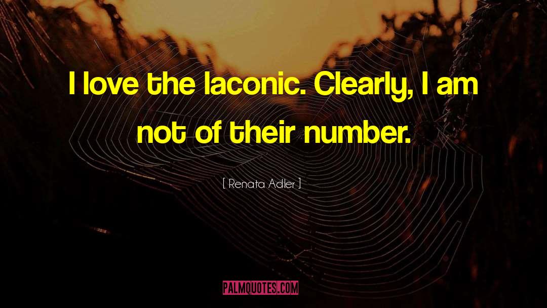 Renata Adler Quotes: I love the laconic. Clearly,