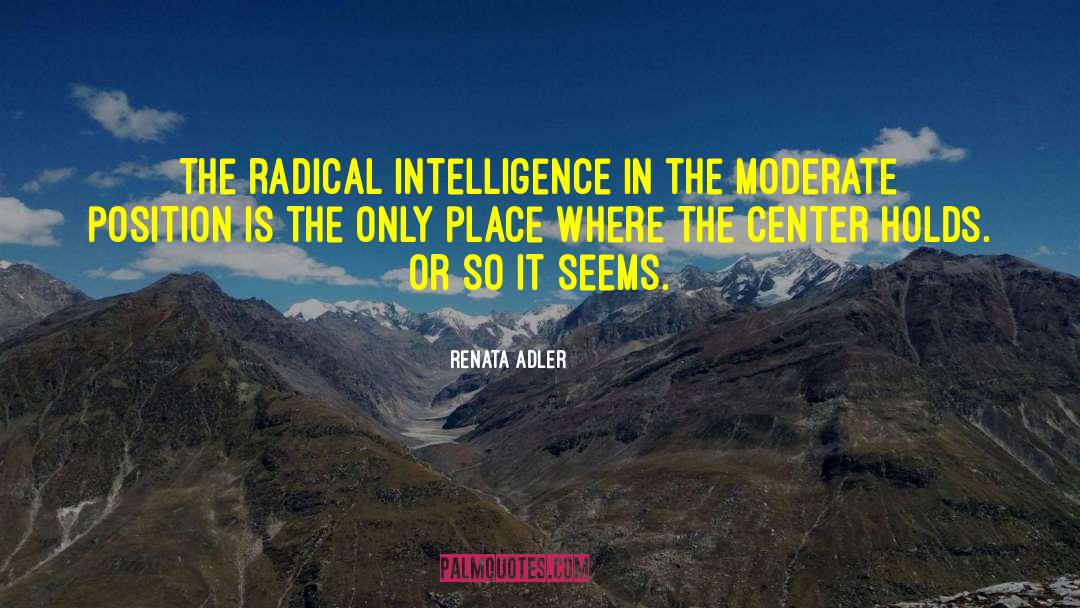 Renata Adler Quotes: The radical intelligence in the