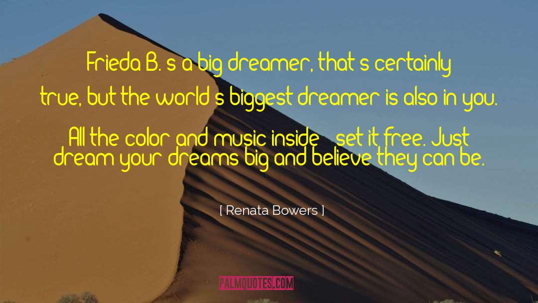 Renata Bowers Quotes: Frieda B.'s a big dreamer,