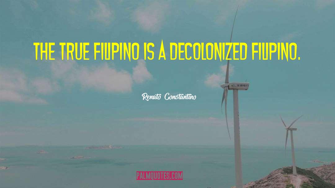 Renato Constantino Quotes: The true Filipino is a