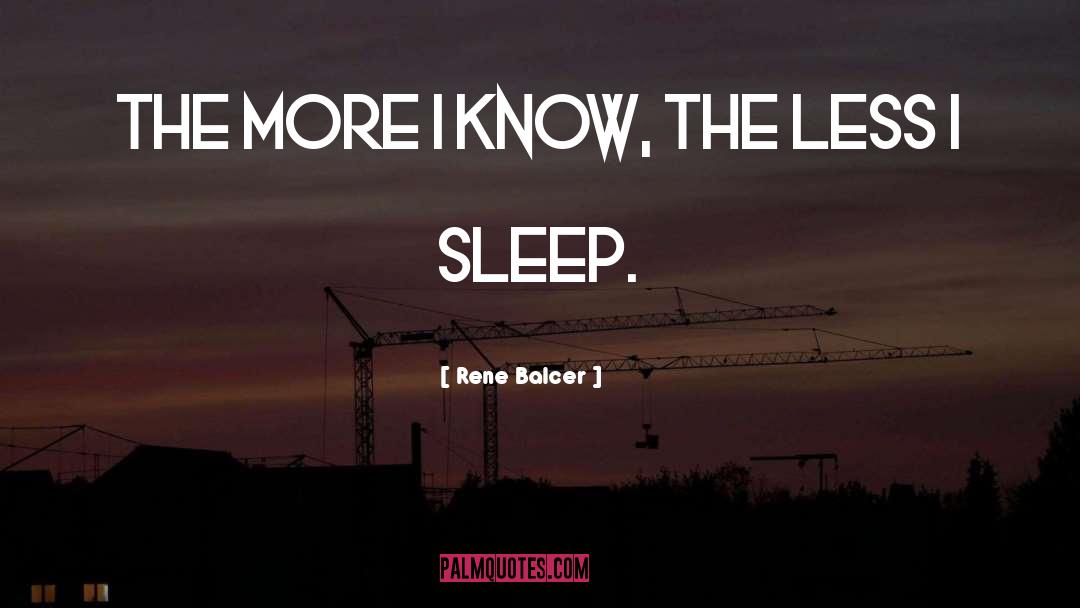 Rene Balcer Quotes: The more I know, the