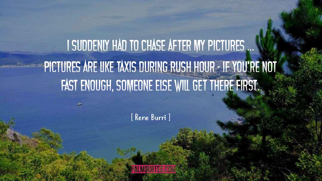 Rene Burri Quotes: I suddenly had to chase