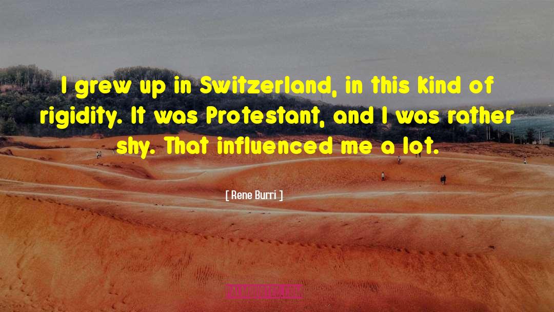Rene Burri Quotes: I grew up in Switzerland,