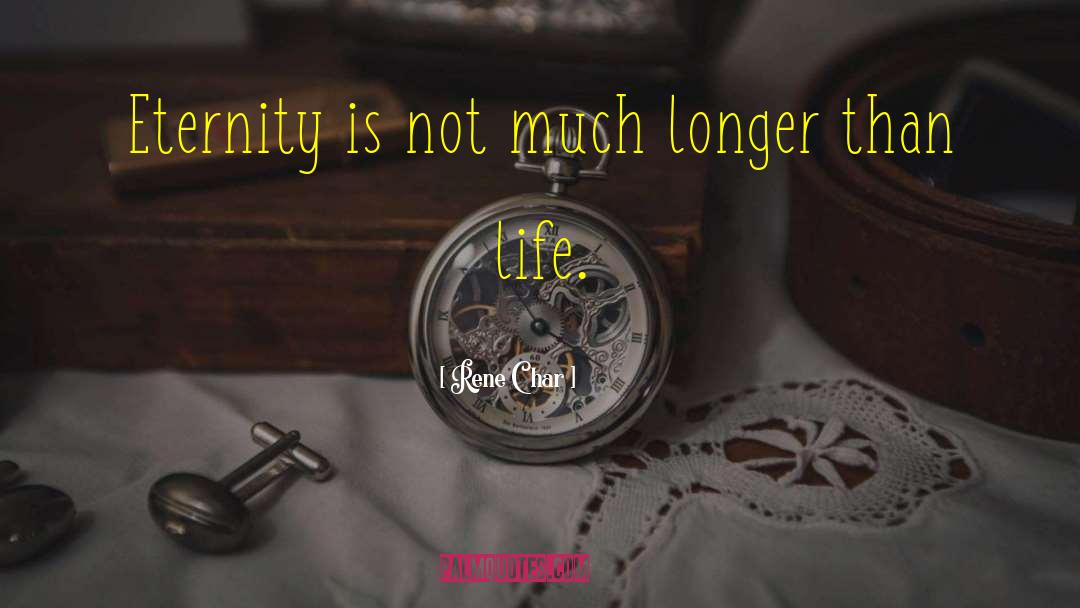 Rene Char Quotes: Eternity is not much longer