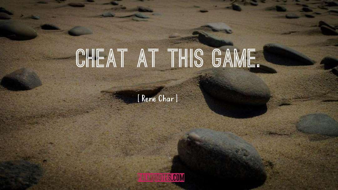 Rene Char Quotes: Cheat at this game.