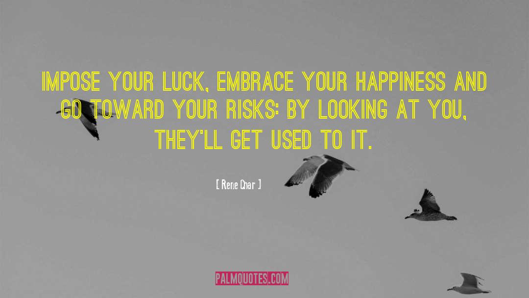 Rene Char Quotes: Impose your luck, embrace your