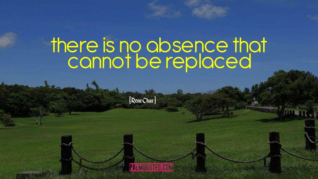 Rene Char Quotes: there is no absence that