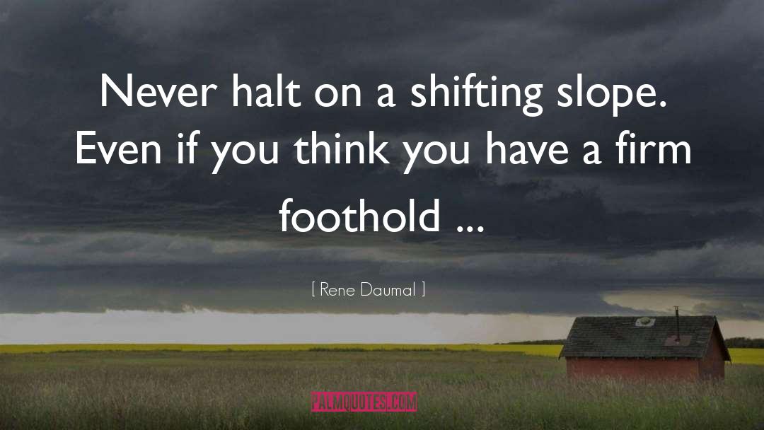 Rene Daumal Quotes: Never halt on a shifting