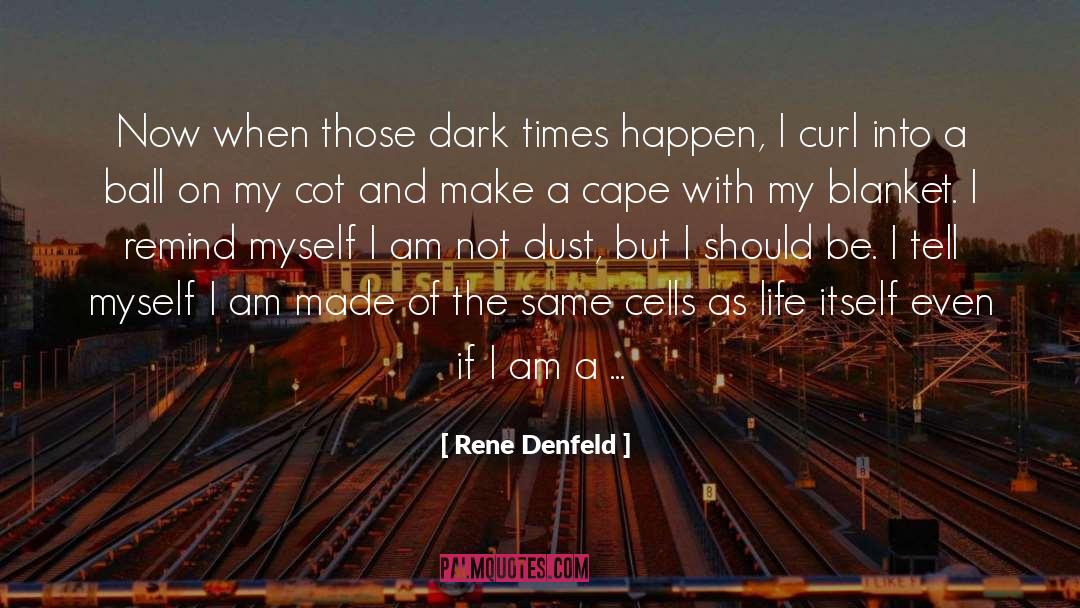 Rene Denfeld Quotes: Now when those dark times