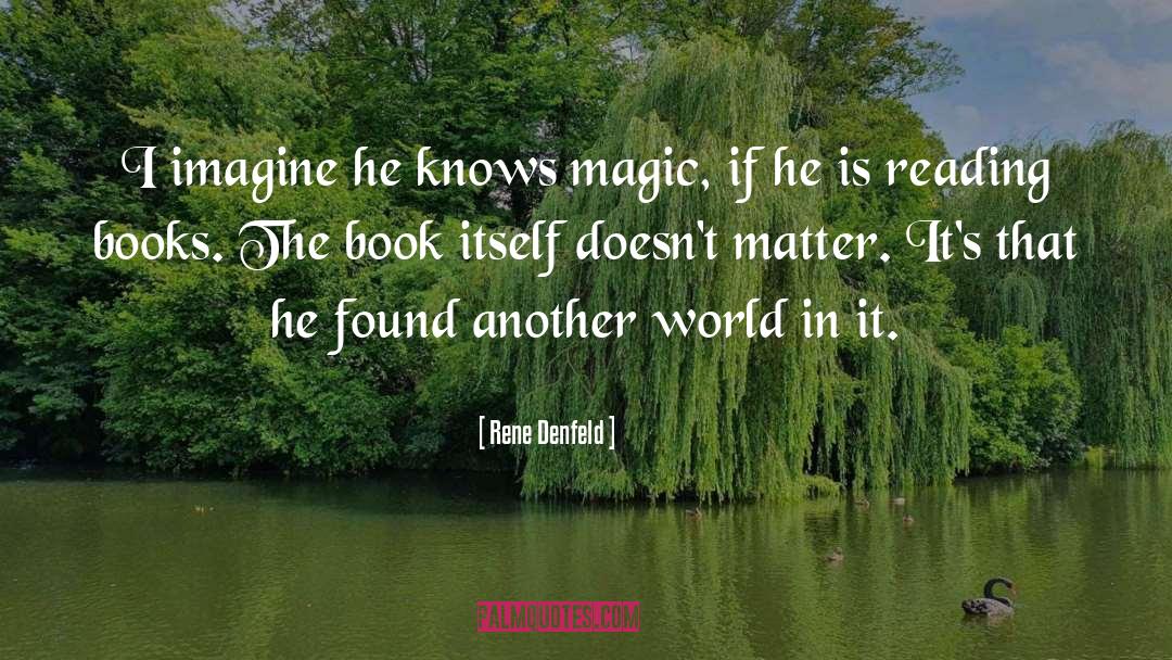 Rene Denfeld Quotes: I imagine he knows magic,