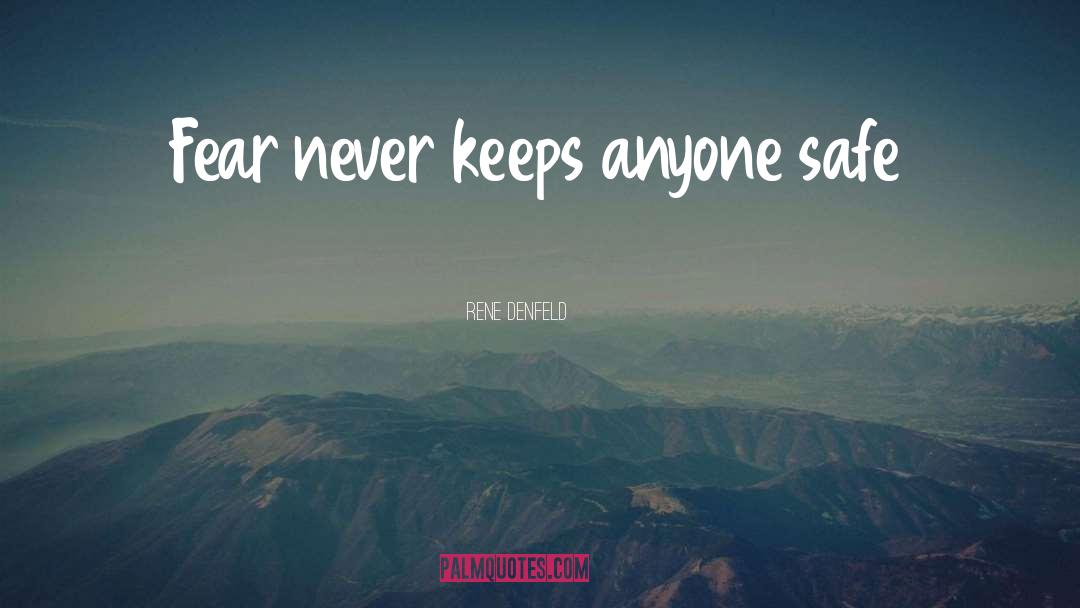 Rene Denfeld Quotes: Fear never keeps anyone safe