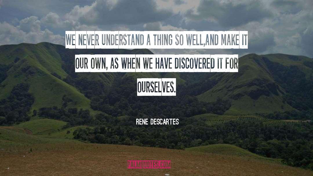 Rene Descartes Quotes: We never understand a thing