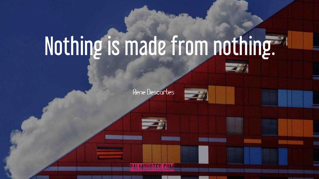 Rene Descartes Quotes: Nothing is made from nothing.