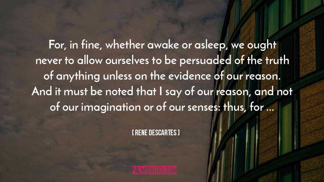 Rene Descartes Quotes: For, in fine, whether awake