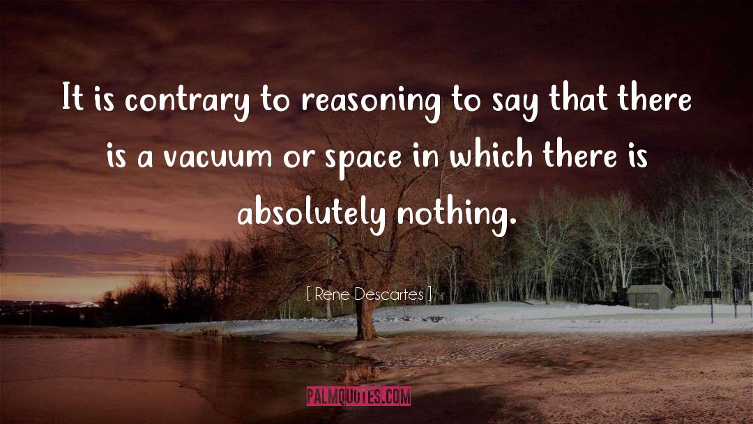 Rene Descartes Quotes: It is contrary to reasoning