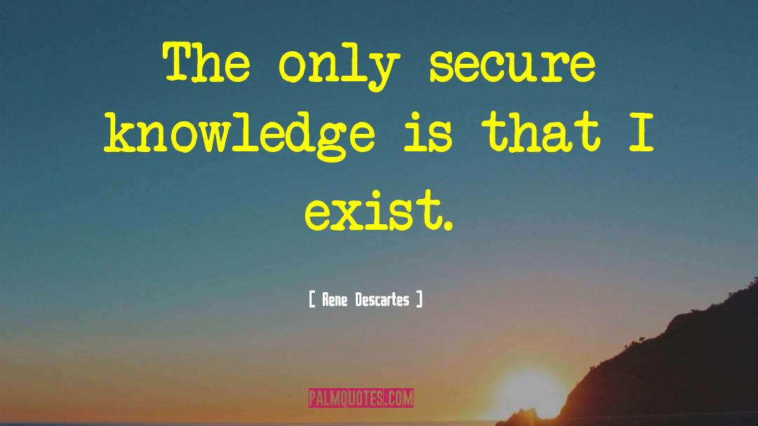 Rene Descartes Quotes: The only secure knowledge is