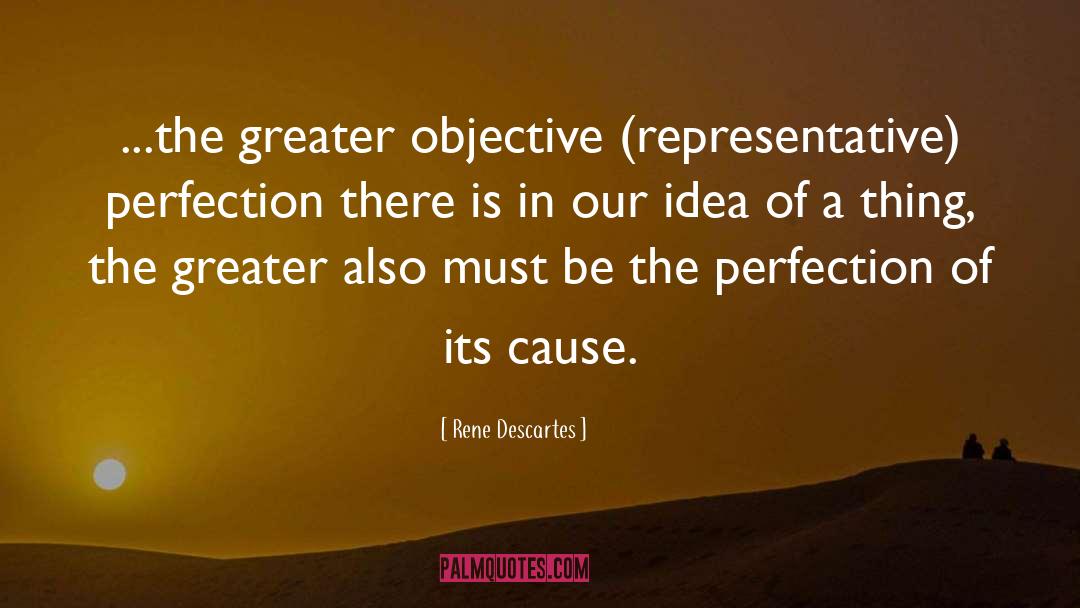 Rene Descartes Quotes: ...the greater objective (representative) perfection