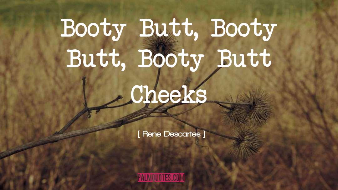 Rene Descartes Quotes: Booty Butt, Booty Butt, Booty