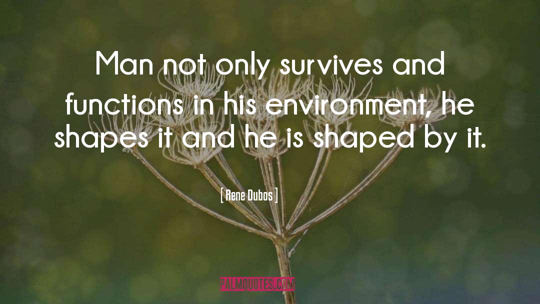 Rene Dubos Quotes: Man not only survives and